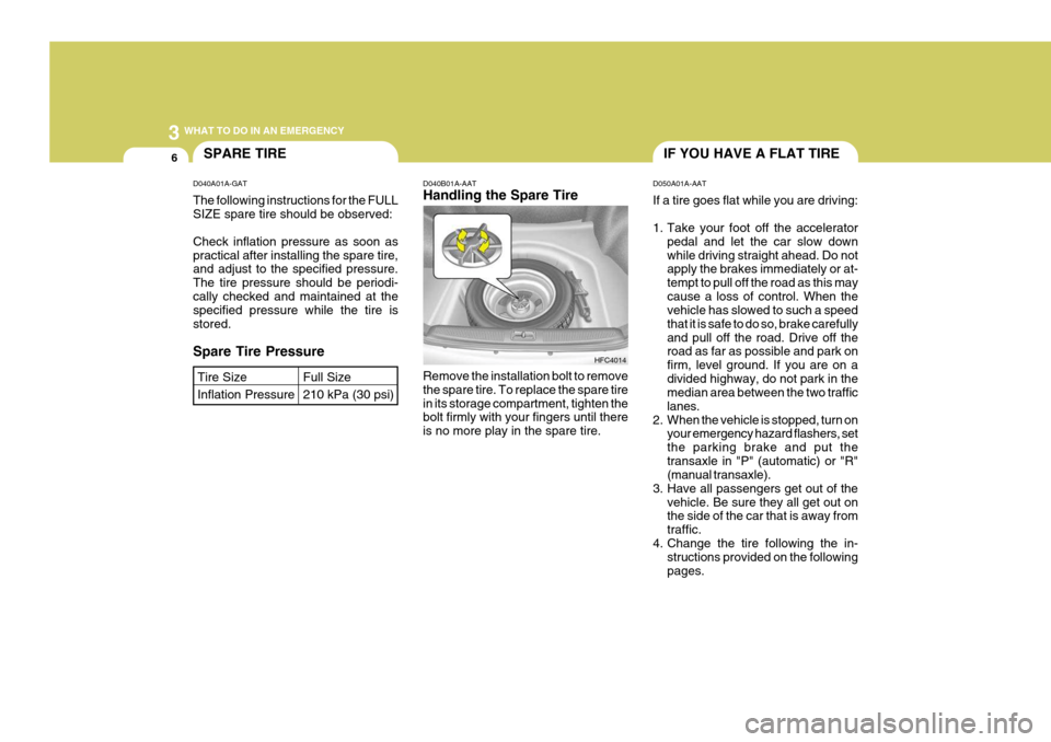 Hyundai Elantra 2006 Owners Manual 3 WHAT TO DO IN AN EMERGENCY
6IF YOU HAVE A FLAT TIRESPARE TIRE
D040B01A-AAT Handling the Spare Tire Remove the installation bolt to remove the spare tire. To replace the spare tirein its storage comp Hyundai Elantra 2006 Owners Manual 3 WHAT TO DO IN AN EMERGENCY
6IF YOU HAVE A FLAT TIRESPARE TIRE
D040B01A-AAT Handling the Spare Tire Remove the installation bolt to remove the spare tire. To replace the spare tirein its storage comp