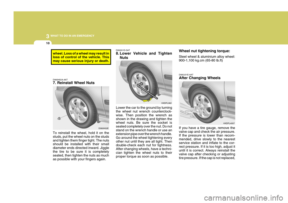 Hyundai Elantra 2006  Owners Manual 3 WHAT TO DO IN AN EMERGENCY
10
Lower the car to the ground by turning the wheel nut wrench counterclock- wise. Then position the wrench asshown in the drawing and tighten the wheel nuts. Be sure the 