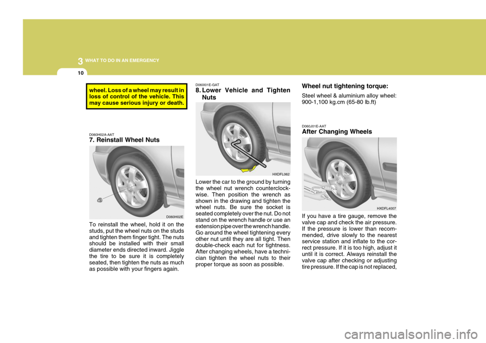 Hyundai Elantra 2006 Owners Manual 3 WHAT TO DO IN AN EMERGENCY
10
Lower the car to the ground by turning the wheel nut wrench counterclock- wise. Then position the wrench asshown in the drawing and tighten the wheel nuts. Be sure the Hyundai Elantra 2006 Owners Manual 3 WHAT TO DO IN AN EMERGENCY
10
Lower the car to the ground by turning the wheel nut wrench counterclock- wise. Then position the wrench asshown in the drawing and tighten the wheel nuts. Be sure the
