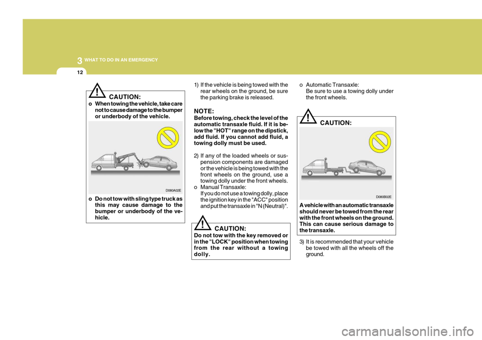 Hyundai Elantra 2006 Owners Manual 3 WHAT TO DO IN AN EMERGENCY
12
!
D080B02E
D080A02E
!CAUTION:
o When towing the vehicle, take care not to cause damage to the bumper or underbody of the vehicle.
o Do not tow with sling type truck as Hyundai Elantra 2006 Owners Manual 3 WHAT TO DO IN AN EMERGENCY
12
!
D080B02E
D080A02E
!CAUTION:
o When towing the vehicle, take care not to cause damage to the bumper or underbody of the vehicle.
o Do not tow with sling type truck as