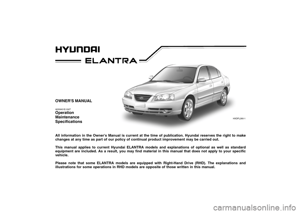 Hyundai Elantra 2006  Owners Manual OWNERS MANUAL A030A01E-GAT Operation MaintenanceSpecifications All information in the Owners Manual is current at the time of publication. Hyundai reserves the right to make changes at any time as p