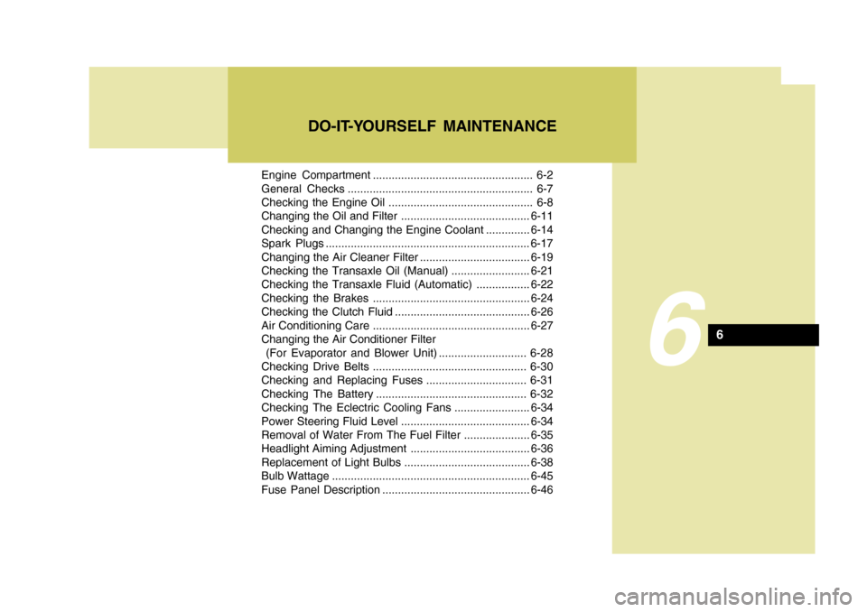 Hyundai Elantra 2006  Owners Manual Engine Compartment ................................................... 6-2 
General Checks ........................................................... 6-7 
Checking the Engine Oil ....................