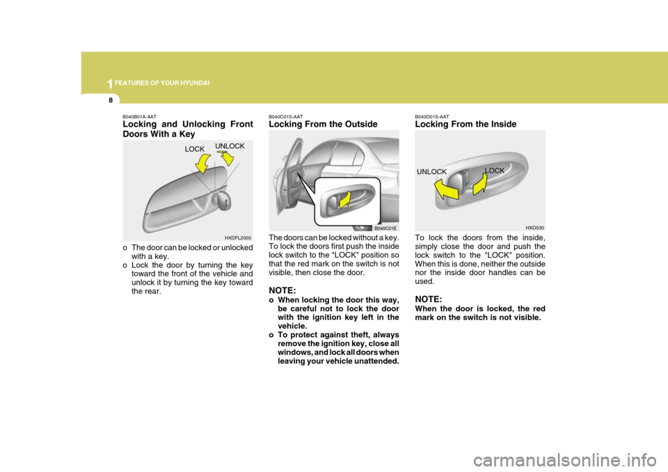 Hyundai Elantra 2006 Owners Guide 1FEATURES OF YOUR HYUNDAI
8
B040D01S-AAT Locking From the Inside To lock the doors from the inside, simply close the door and push the lock switch to the "LOCK" position.When this is done, neither the