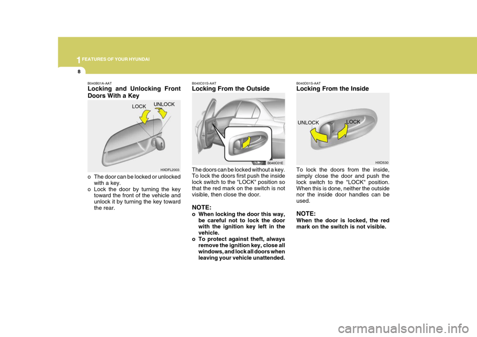 Hyundai Elantra 2006  Owners Manual 1FEATURES OF YOUR HYUNDAI
8
B040D01S-AAT Locking From the Inside To lock the doors from the inside, simply close the door and push the lock switch to the "LOCK" position.When this is done, neither the