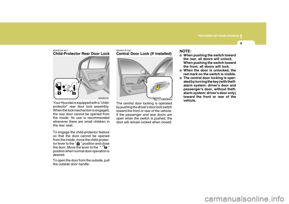 Hyundai Elantra 2006  Owners Manual 1
FEATURES OF YOUR HYUNDAI
9
Your Hyundai is equipped with a "child- protector" rear door lock assembly. When the lock mechanism is engaged,the rear door cannot be opened from the inside. Its use is r