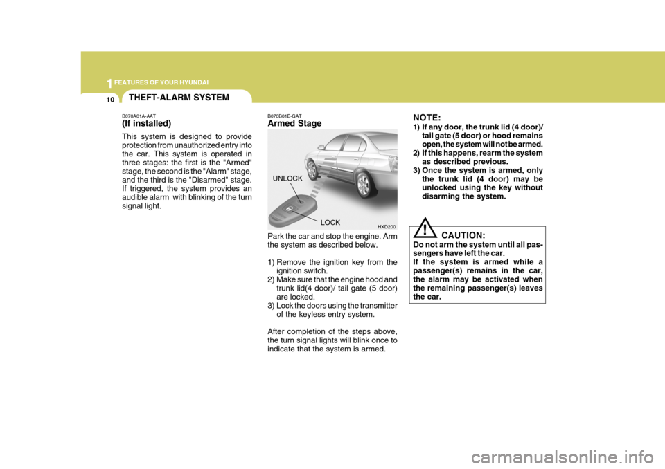 Hyundai Elantra 2006  Owners Manual 1FEATURES OF YOUR HYUNDAI
10THEFT-ALARM SYSTEM
B070A01A-AAT (If installed) This system is designed to provide protection from unauthorized entry intothe car. This system is operated in three stages: t