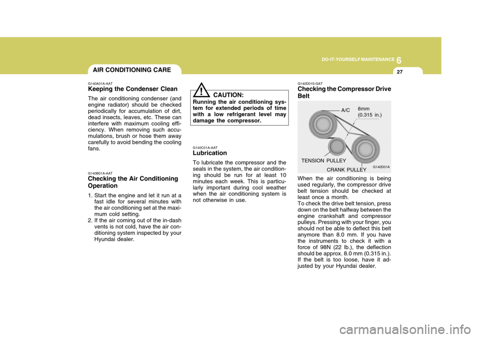 Hyundai Elantra 2006  Owners Manual 6
DO-IT-YOURSELF MAINTENANCE
27AIR CONDITIONING CARE
G140A01A-AAT
Keeping the Condenser Clean
The air conditioning condenser (and engine radiator) should be checked periodically for accumulation of di