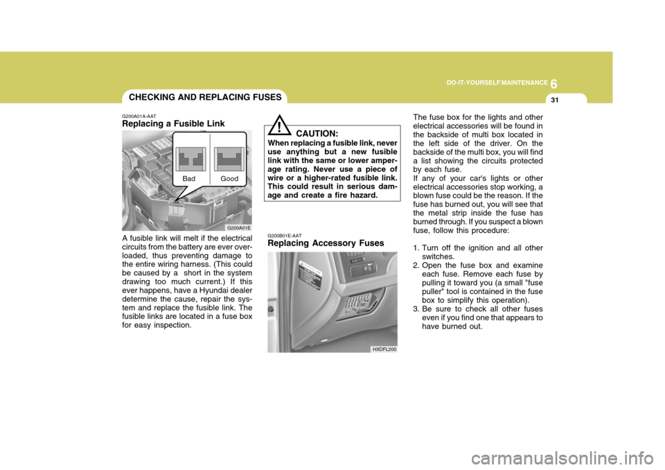 Hyundai Elantra 2006  Owners Manual 6
DO-IT-YOURSELF MAINTENANCE
31CHECKING AND REPLACING FUSES
G200A01A-AAT
Replacing a Fusible Link
A fusible link will melt if the electrical circuits from the battery are ever over-loaded, thus preven