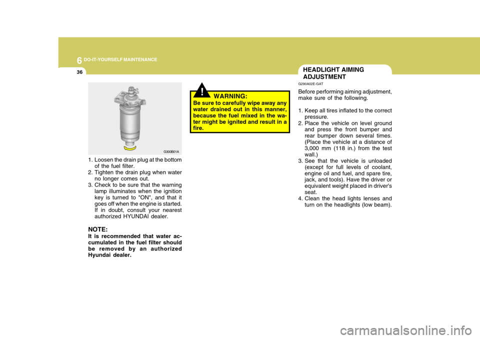 Hyundai Elantra 2006  Owners Manual 6 DO-IT-YOURSELF MAINTENANCE
36HEADLIGHT AIMING ADJUSTMENT
G290A02E-GAT Before performing aiming adjustment,
make sure of the following. 
1. Keep all tires inflated to the correct
pressure.
2. Place t