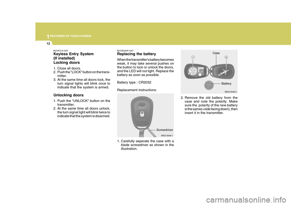 Hyundai Elantra 2006 Owners Guide 1FEATURES OF YOUR HYUNDAI
12
MSO-0048-2
Battery
MSO-0048-1
Screwdriver Case
B070F01A-GAT Keyless Entry System (If installed)Locking doors 
1. Close all doors. 
2. Push the "LOCK" button on the trans-
