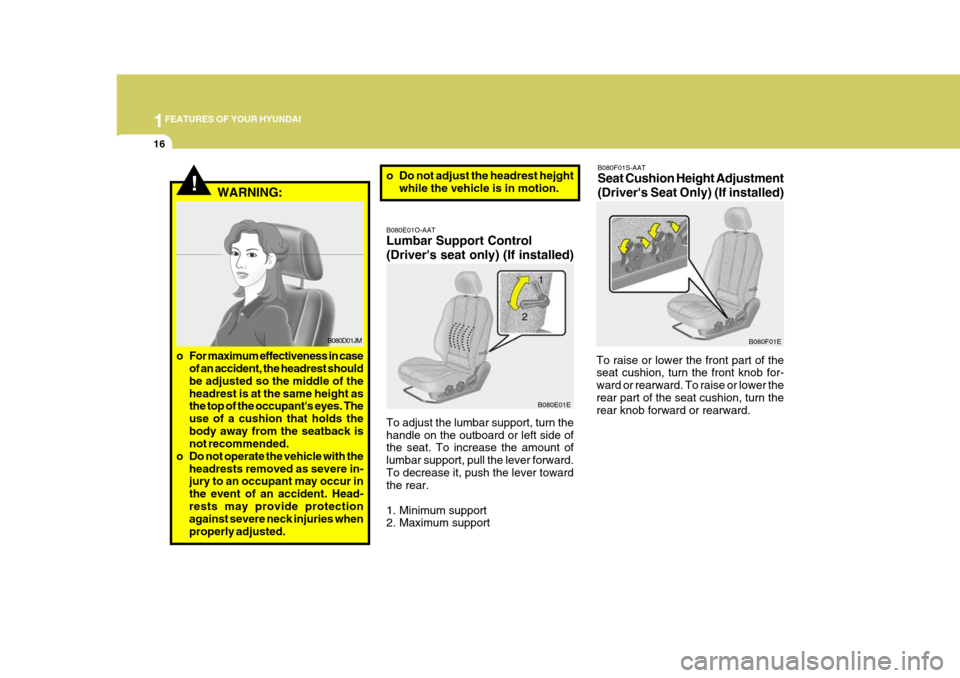 Hyundai Elantra 2006 Owners Guide 1FEATURES OF YOUR HYUNDAI
16
!
B080E01O-AAT Lumbar Support Control (Drivers seat only) (If installed) To adjust the lumbar support, turn the handle on the outboard or left side of the seat. To increa