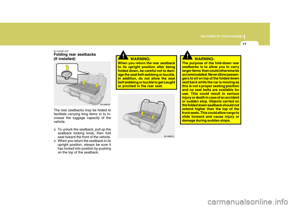 Hyundai Elantra 2006  Owners Manual 1
FEATURES OF YOUR HYUNDAI
17
!
B110B01E
B110A01E
B110A03E-AAT Folding rear seatbacks (If installed)
The rear seatbacks may be folded to facilitate carrying long items or to in-crease the luggage capa