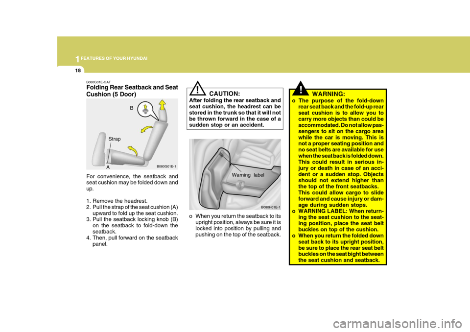 Hyundai Elantra 2006  Owners Manual 1FEATURES OF YOUR HYUNDAI
18
!WARNING:
o The purpose of the fold-down rear seat back and the fold-up rear seat cushion is to allow you tocarry more objects than could be accommodated. Do not allow pas