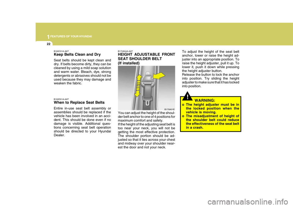 Hyundai Elantra 2006 Owners Guide 1FEATURES OF YOUR HYUNDAI
22
!
To adjust the height of the seat belt anchor, lower or raise the height ad-juster into an appropriate position. To raise the height adjuster, pull it up. To lower it, pu