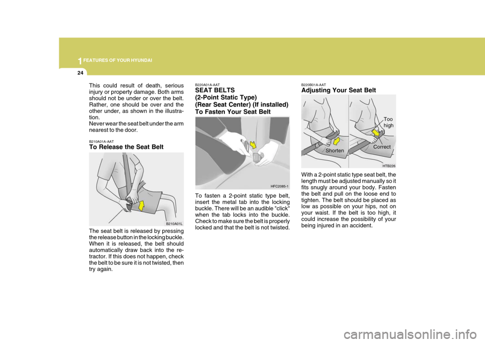 Hyundai Elantra 2006 Owners Guide 1FEATURES OF YOUR HYUNDAI
24
B220B01A-AAT Adjusting Your Seat Belt With a 2-point static type seat belt, the length must be adjusted manually so it fits snugly around your body. Fasten the belt and pu