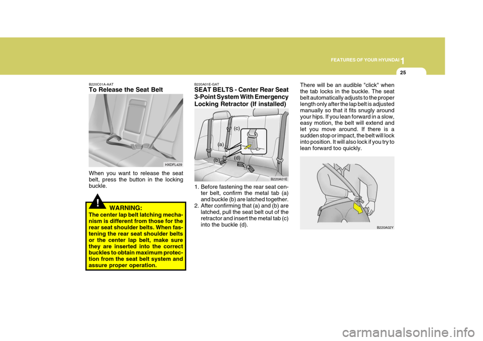 Hyundai Elantra 2006 Owners Guide 1
FEATURES OF YOUR HYUNDAI
25
!
HXDFL429
B220C01A-AAT To Release the Seat Belt When you want to release the seat belt, press the button in the locking buckle.
WARNING:
The center lap belt latching mec