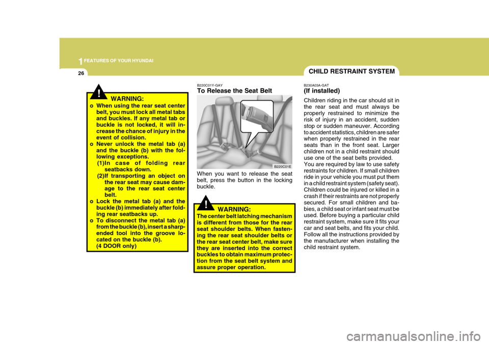 Hyundai Elantra 2006 Owners Guide 1FEATURES OF YOUR HYUNDAI
26CHILD RESTRAINT SYSTEM
B230A03A-GAT (If installed) Children riding in the car should sit in the rear seat and must always beproperly restrained to minimize the risk of inju