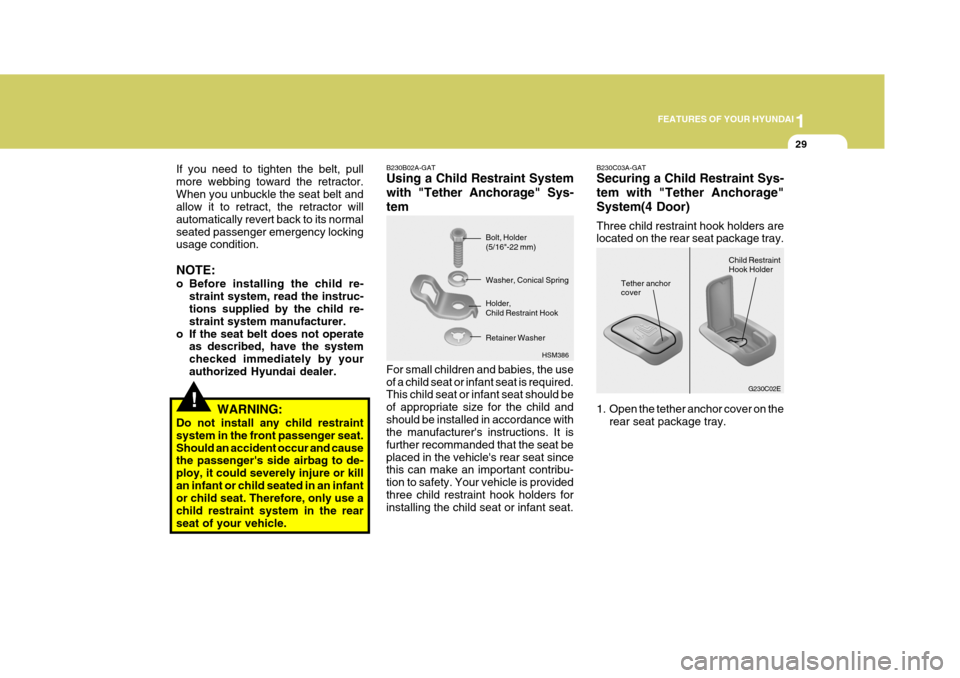 Hyundai Elantra 2006  Owners Manual 1
FEATURES OF YOUR HYUNDAI
29
!
If you need to tighten the belt, pull more webbing toward the retractor.When you unbuckle the seat belt and allow it to retract, the retractor will automatically revert