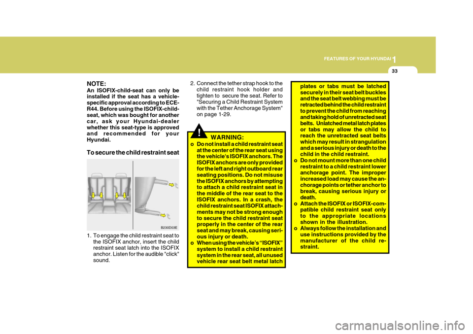 Hyundai Elantra 2006 Service Manual 1
FEATURES OF YOUR HYUNDAI
33
NOTE: An ISOFIX-child-seat can only be installed if the seat has a vehicle- specific approval according to ECE-R44. Before using the ISOFIX-child- seat, which was bought 