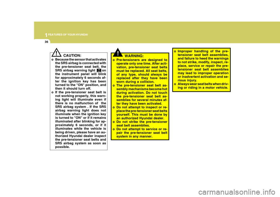 Hyundai Elantra 2006 Service Manual 1FEATURES OF YOUR HYUNDAI
36
o Improper handling of the pre-
tensioner seat belt assemblies, and failure to heed the warnings to not strike, modify, inspect, re-place, service or repair the pre- tensi