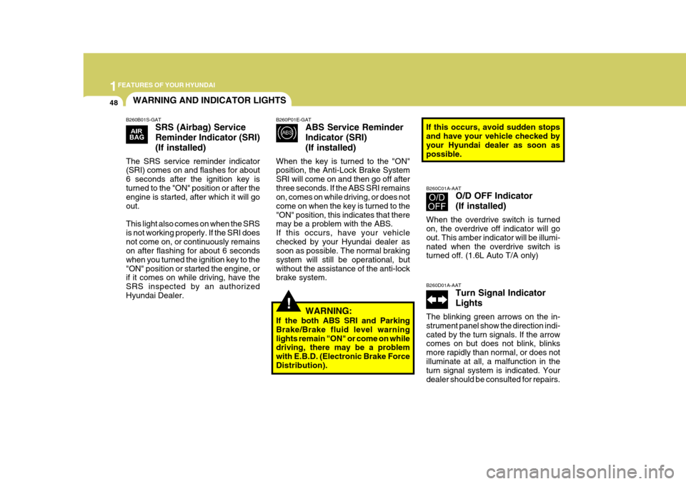 Hyundai Elantra 2006  Owners Manual 1FEATURES OF YOUR HYUNDAI
48
!
B260P01E-GAT
ABS Service Reminder Indicator (SRI)(If installed)
When the key is turned to the "ON" position, the Anti-Lock Brake System SRI will come on and then go off 