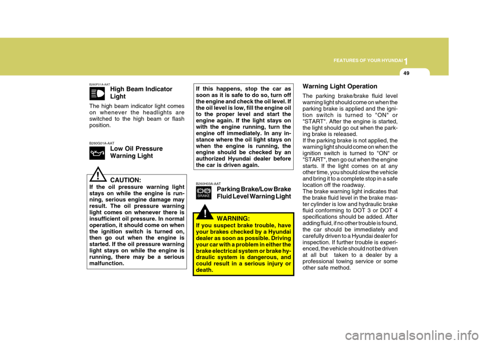 Hyundai Elantra 2006 Repair Manual 1
FEATURES OF YOUR HYUNDAI
49
!
B260H03A-AAT
Parking Brake/Low Brake Fluid Level Warning Light Warning Light Operation The parking brake/brake fluid level warning light should come on when theparking 