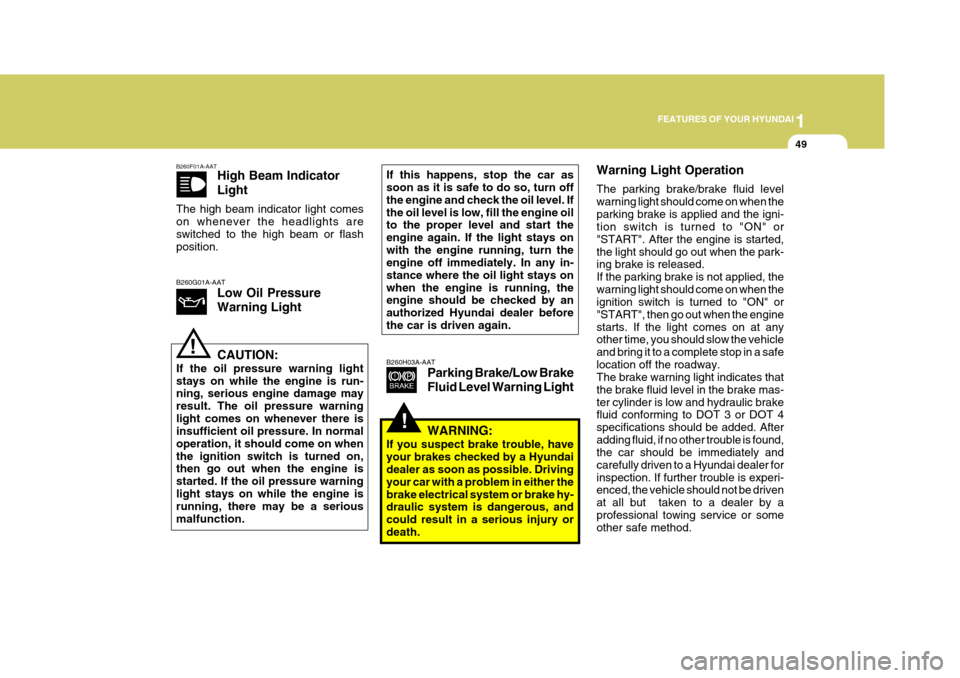 Hyundai Elantra 2006  Owners Manual 1
FEATURES OF YOUR HYUNDAI
49
!
B260H03A-AAT
Parking Brake/Low Brake Fluid Level Warning Light Warning Light Operation The parking brake/brake fluid level warning light should come on when theparking 
