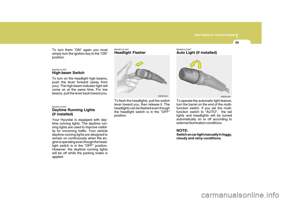 Hyundai Elantra 2006  Owners Manual 1
FEATURES OF YOUR HYUNDAI
59
B340E01A-AAT Headlight Flasher To flash the headlights, pull the switch lever toward you, then release it. The headlights can be flashed even thoughthe headlight switch i