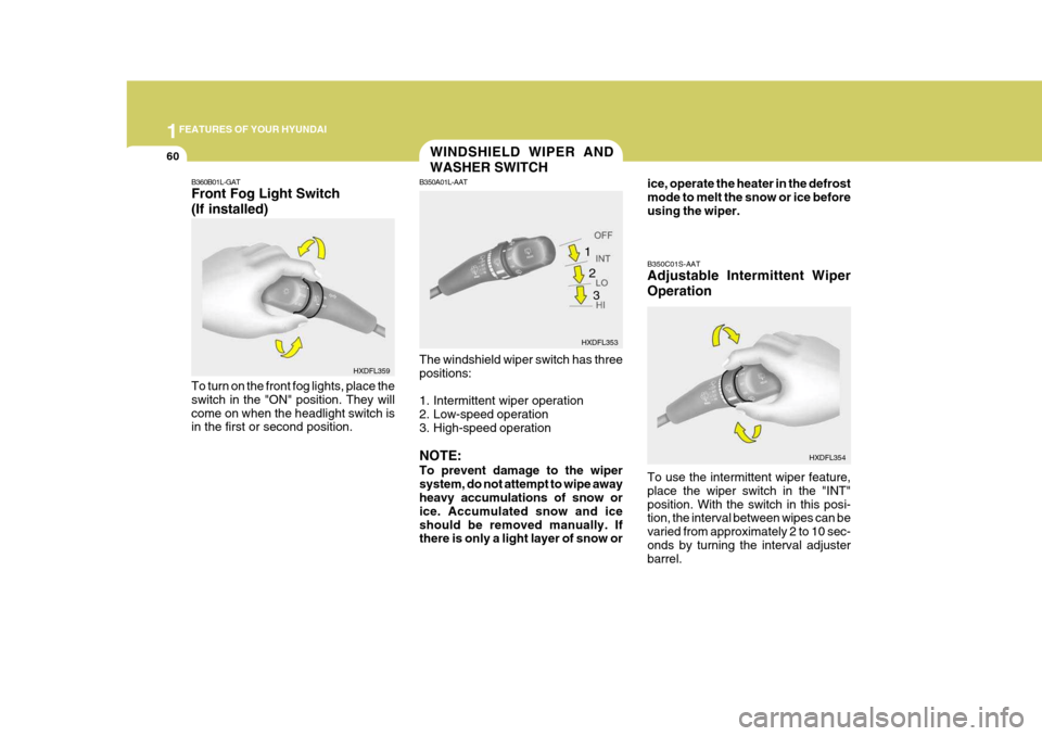 Hyundai Elantra 2006 Manual PDF 1FEATURES OF YOUR HYUNDAI
60WINDSHIELD WIPER AND WASHER SWITCH
B350A01L-AAT The windshield wiper switch has three positions:
1. Intermittent wiper operation
2. Low-speed operation
3. High-speed oper Hyundai Elantra 2006 Manual PDF 1FEATURES OF YOUR HYUNDAI
60WINDSHIELD WIPER AND WASHER SWITCH
B350A01L-AAT The windshield wiper switch has three positions:
1. Intermittent wiper operation
2. Low-speed operation
3. High-speed oper