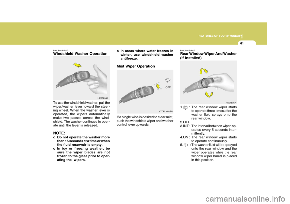 Hyundai Elantra 2006 Manual PDF 1
FEATURES OF YOUR HYUNDAI
61
B350B01A-AAT Windshield Washer Operation To use the windshield washer, pull the wiper/washer lever toward the steer- ing wheel. When the washer lever isoperated, the wipe Hyundai Elantra 2006 Manual PDF 1
FEATURES OF YOUR HYUNDAI
61
B350B01A-AAT Windshield Washer Operation To use the windshield washer, pull the wiper/washer lever toward the steer- ing wheel. When the washer lever isoperated, the wipe