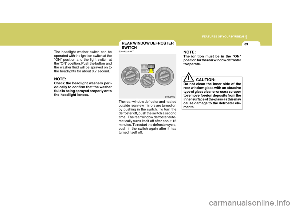 Hyundai Elantra 2006  Owners Manual 1
FEATURES OF YOUR HYUNDAI
63REAR WINDOW DEFROSTER SWITCH
B380A02A-AAT The rear window defroster and heated outside rearview mirrors are turned onby pushing in the switch. To turn the defroster off, p