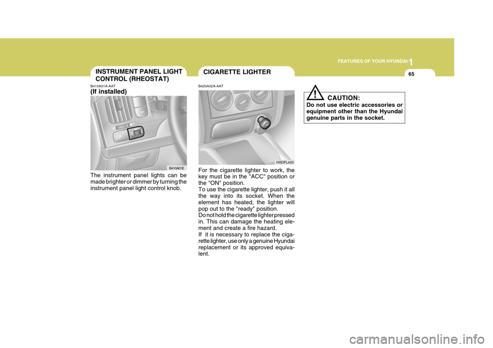 Hyundai Elantra 2006 Manual PDF 1
FEATURES OF YOUR HYUNDAI
65INSTRUMENT PANEL LIGHT CONTROL (RHEOSTAT)
B410A01A-AAT (If installed) The instrument panel lights can be made brighter or dimmer by turning the instrument panel light cont Hyundai Elantra 2006 Manual PDF 1
FEATURES OF YOUR HYUNDAI
65INSTRUMENT PANEL LIGHT CONTROL (RHEOSTAT)
B410A01A-AAT (If installed) The instrument panel lights can be made brighter or dimmer by turning the instrument panel light cont