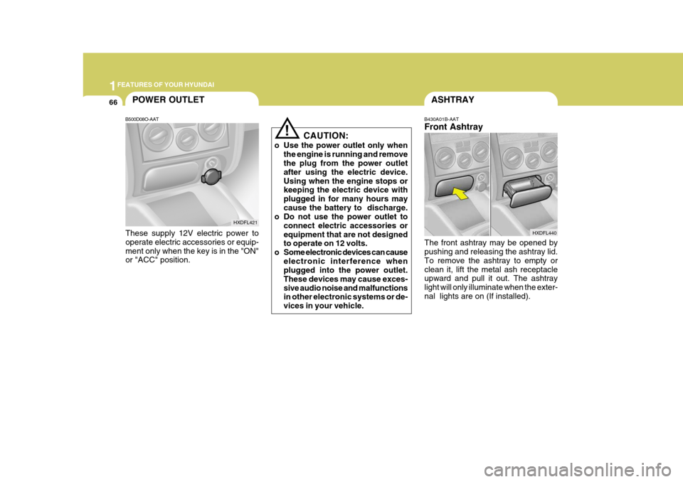 Hyundai Elantra 2006  Owners Manual 1FEATURES OF YOUR HYUNDAI
66POWER OUTLETASHTRAY
B430A01B-AAT Front Ashtray
The front ashtray may be opened by pushing and releasing the ashtray lid. To remove the ashtray to empty orclean it, lift the