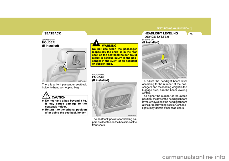Hyundai Elantra 2006  Owners Manual 1
FEATURES OF YOUR HYUNDAI
69HEADLIGHT LEVELING DEVICE SYSTEMSEATBACK
B340G01S-GAT (If installed) To adjust the headlight beam level according to the number of the pas- sengers and the loading weight 