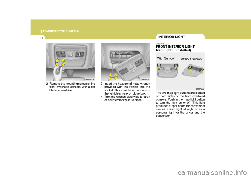 Hyundai Elantra 2006  Owners Manual 1FEATURES OF YOUR HYUNDAI
72
B480A01E-AAT FRONT INTERIOR LIGHT Map Light (If installed) The two map light buttons are located on both sides of the front overheadconsole. Push in the map light button t