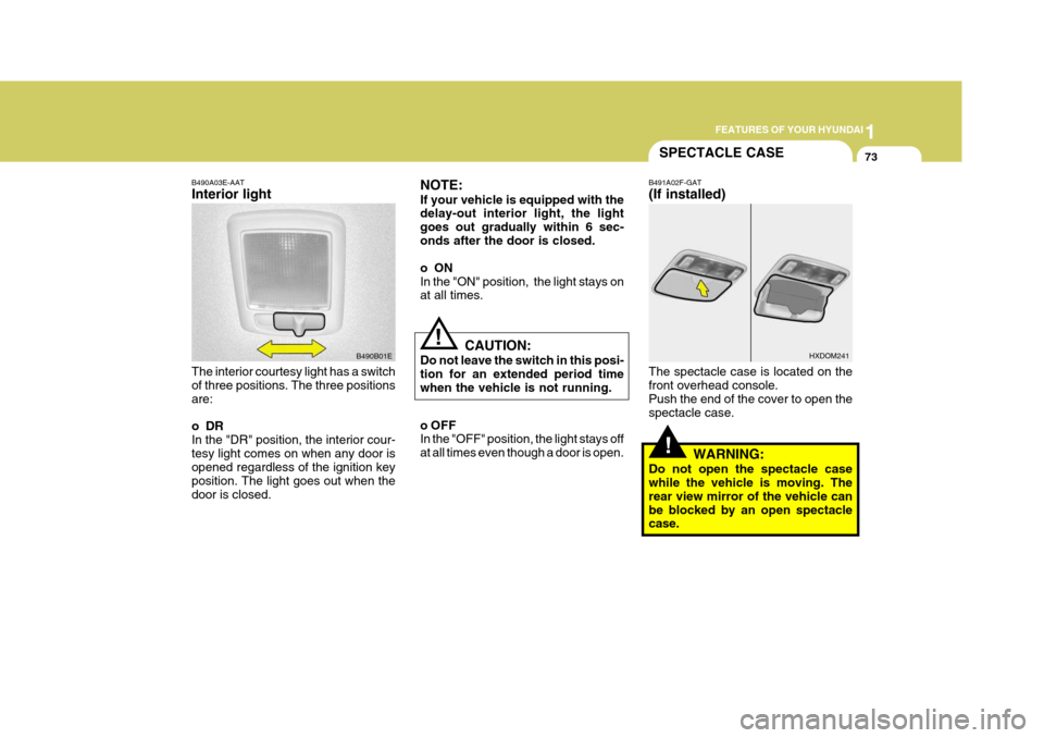 Hyundai Elantra 2006  Owners Manual 1
FEATURES OF YOUR HYUNDAI
73
B490A03E-AAT Interior light The interior courtesy light has a switch of three positions. The three positions are: 
oDR In the "DR" position, the interior cour-tesy light 