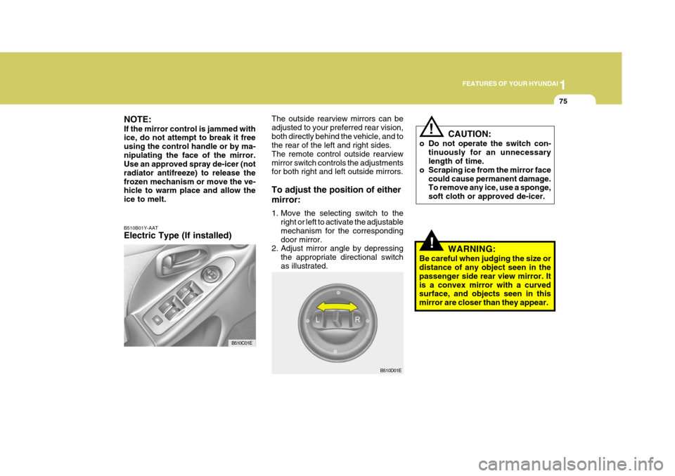 Hyundai Elantra 2006  Owners Manual 1
FEATURES OF YOUR HYUNDAI
75
The outside rearview mirrors can be adjusted to your preferred rear vision,both directly behind the vehicle, and to the rear of the left and right sides. The remote contr