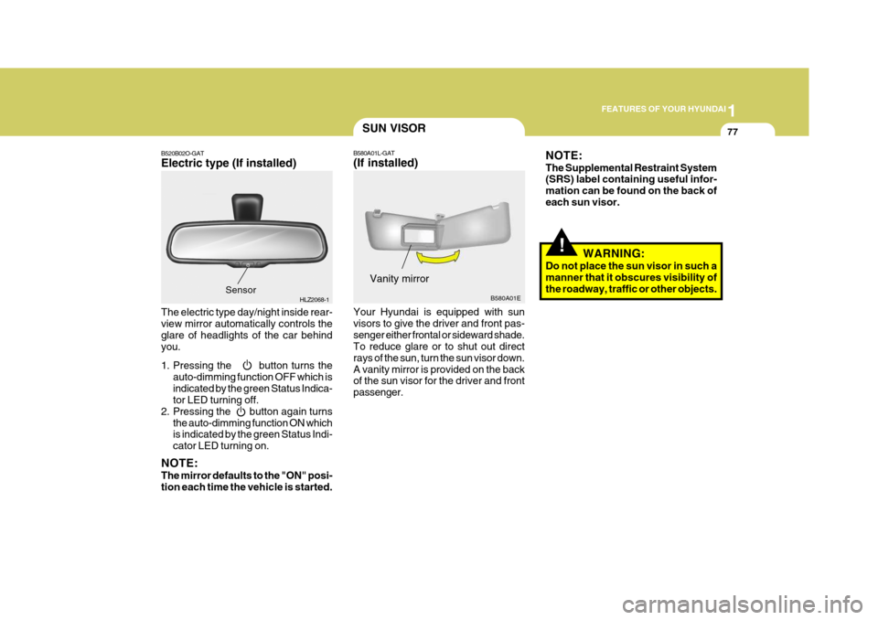 Hyundai Elantra 2006 Owners Manual 1
FEATURES OF YOUR HYUNDAI
77
B580A01L-GAT (If installed) Your Hyundai is equipped with sun visors to give the driver and front pas-senger either frontal or sideward shade. To reduce glare or to shut Hyundai Elantra 2006 Owners Manual 1
FEATURES OF YOUR HYUNDAI
77
B580A01L-GAT (If installed) Your Hyundai is equipped with sun visors to give the driver and front pas-senger either frontal or sideward shade. To reduce glare or to shut