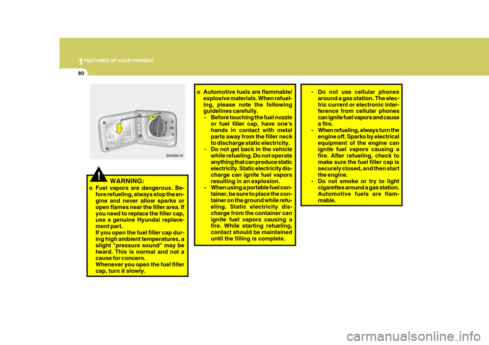 Hyundai Elantra 2006  Owners Manual 1FEATURES OF YOUR HYUNDAI
80
!WARNING:
o Fuel vapors are dangerous. Be- fore refueling, always stop the en- gine and never allow sparks or open flames near the filler area. Ifyou need to replace the f