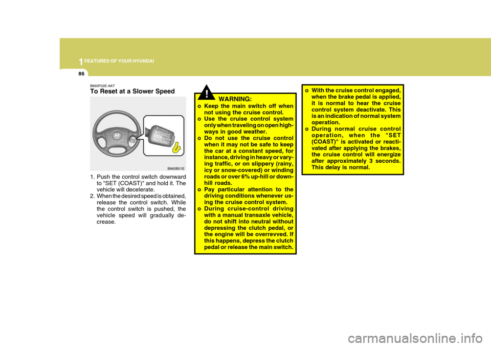 Hyundai Elantra 2006 Owners Manual 1FEATURES OF YOUR HYUNDAI
86
!
1. Push the control switch downward
to "SET (COAST)" and hold it. The vehicle will decelerate.
2. When the desired speed is obtained, release the control switch. Whileth Hyundai Elantra 2006 Owners Manual 1FEATURES OF YOUR HYUNDAI
86
!
1. Push the control switch downward
to "SET (COAST)" and hold it. The vehicle will decelerate.
2. When the desired speed is obtained, release the control switch. Whileth