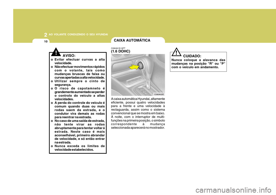 Hyundai Elantra 2006 Manual do proprietário (in Portuguese) 2 AO VOLANTE CONDUZINDO O SEU HYUNDAI
10CAIXA AUTOMÁTICA
!
C090A01E-GPT (1.6 DOHC)
C090A02E
A caixa automática Hyundai, altamente eficiente, possui quatro velocidades para a frente e uma velocidade Hyundai Elantra 2006 Manual do proprietário (in Portuguese) 2 AO VOLANTE CONDUZINDO O SEU HYUNDAI
10CAIXA AUTOMÁTICA
!
C090A01E-GPT (1.6 DOHC)
C090A02E
A caixa automática Hyundai, altamente eficiente, possui quatro velocidades para a frente e uma velocidade