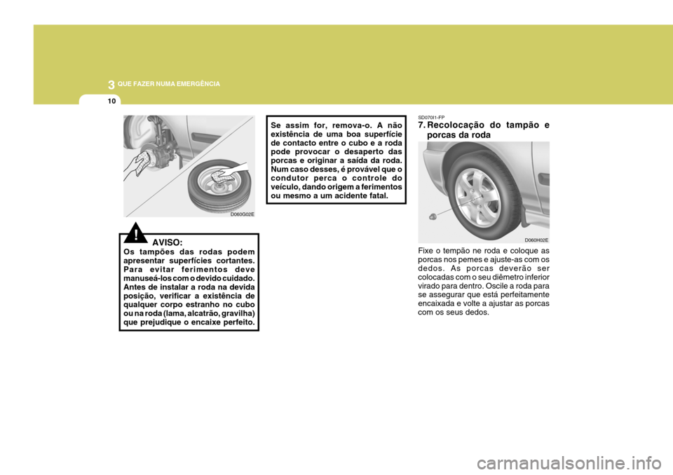 Hyundai Elantra 2006 Manual do proprietário (in Portuguese) 3 QUE FAZER NUMA EMERGÊNCIA
10
SD070I1-FP
7. Recolocação do tampão e
porcas da roda
Fixe o tempão ne roda e coloque as porcas nos pemes e ajuste-as com os dedos. As porcas deverão ser colocadas Hyundai Elantra 2006 Manual do proprietário (in Portuguese) 3 QUE FAZER NUMA EMERGÊNCIA
10
SD070I1-FP
7. Recolocação do tampão e
porcas da roda
Fixe o tempão ne roda e coloque as porcas nos pemes e ajuste-as com os dedos. As porcas deverão ser colocadas