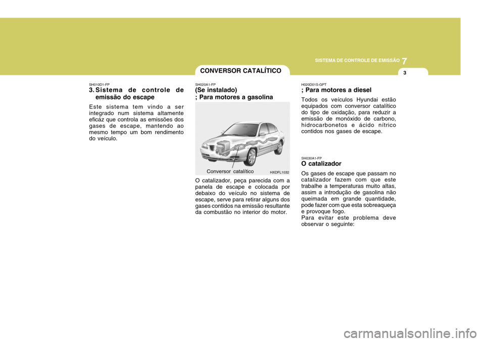 Hyundai Elantra 2006 Manual do proprietário (in Portuguese) 7
SISTEMA DE CONTROLE DE EMISSÃO
3CONVERSOR CATALÍTICO
SH010D1-FP
3. Sistema de controle de
emissão do escape
Este sistema tem vindo a ser integrado num sistema altamente eficáz que controla as em Hyundai Elantra 2006 Manual do proprietário (in Portuguese) 7
SISTEMA DE CONTROLE DE EMISSÃO
3CONVERSOR CATALÍTICO
SH010D1-FP
3. Sistema de controle de
emissão do escape
Este sistema tem vindo a ser integrado num sistema altamente eficáz que controla as em