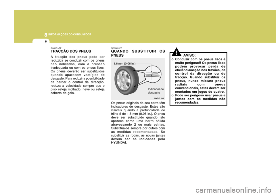 Hyundai Elantra 2006 Manual do proprietário (in Portuguese) 8INFORMAÇÕES DO CONSUMIDOR
6
!AVISO:
o Conduzir com os pneus lisos é muito perigoso!! Os pneus lisos podem provocar perda deeficiência/acção nos travões, de control da direcção ou de tracçã Hyundai Elantra 2006 Manual do proprietário (in Portuguese) 8INFORMAÇÕES DO CONSUMIDOR
6
!AVISO:
o Conduzir com os pneus lisos é muito perigoso!! Os pneus lisos podem provocar perda deeficiência/acção nos travões, de control da direcção ou de tracçã