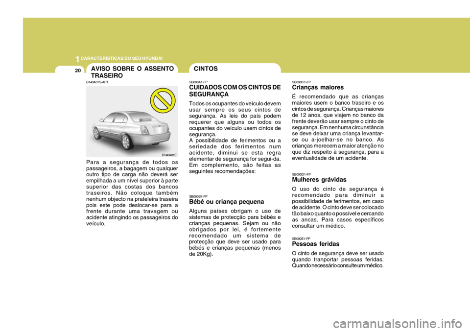 Hyundai Elantra 2006  Manual do proprietário (in Portuguese) 1CARACTERÍSTICAS DO SEU HYUNDAI
20CINTOS
SB090C1-FP Crianças maiores É recomendado que as crianças maiores usem o banco traseiro e oscintos de segurança. Crianças maiores de 12 anos, que viajem 