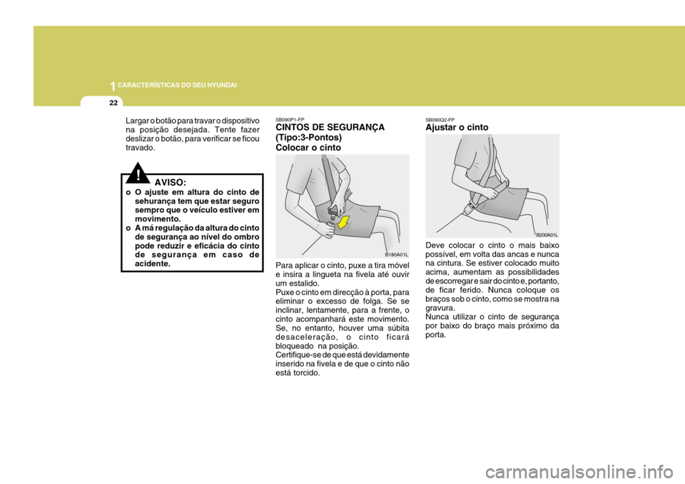 Hyundai Elantra 2006  Manual do proprietário (in Portuguese) 1CARACTERÍSTICAS DO SEU HYUNDAI
22
SB090P1-FP CINTOS DE SEGURANÇA (Tipo:3-Pontos)Colocar o cinto Para aplicar o cinto, puxe a tira móvel e insira a lingueta na fivela até ouvir um estalido.Puxe o 