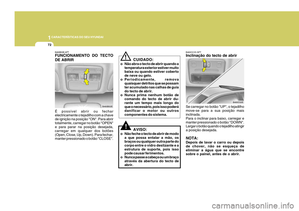 Hyundai Elantra 2006 Manual do proprietário (in Portuguese) 1CARACTERÍSTICAS DO SEU HYUNDAI
72
B460B03E-APT FUNCIONAMENTO DO TECTO DE ABRIR É possível abrir ou fechar electricamente o tejadilho com a chave de ignição na posição "ON". Para abrirtotalment Hyundai Elantra 2006 Manual do proprietário (in Portuguese) 1CARACTERÍSTICAS DO SEU HYUNDAI
72
B460B03E-APT FUNCIONAMENTO DO TECTO DE ABRIR É possível abrir ou fechar electricamente o tejadilho com a chave de ignição na posição "ON". Para abrirtotalment