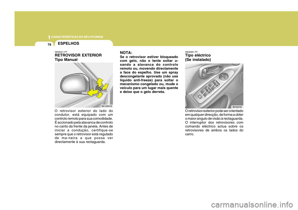 Hyundai Elantra 2006 Manual do proprietário (in Portuguese) 1CARACTERÍSTICAS DO SEU HYUNDAI
76ESPELHOS
SB360A1-FP RETROVISOR EXTERIOR Tipo Manual O retrovisor exterior do lado do condutor, está equipado com um controlo remoto para sua comodidade.É accionado Hyundai Elantra 2006 Manual do proprietário (in Portuguese) 1CARACTERÍSTICAS DO SEU HYUNDAI
76ESPELHOS
SB360A1-FP RETROVISOR EXTERIOR Tipo Manual O retrovisor exterior do lado do condutor, está equipado com um controlo remoto para sua comodidade.É accionado