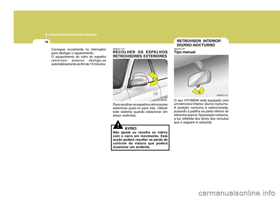 Hyundai Elantra 2006 Manual do proprietário (in Portuguese) 1CARACTERÍSTICAS DO SEU HYUNDAI
78
Carregue novamente no interruptor para desligar o aquecimento.O aquecimento do vidro do espelho retrovisor exterior desliga-se automáticamente ao fim de 15 minutos Hyundai Elantra 2006 Manual do proprietário (in Portuguese) 1CARACTERÍSTICAS DO SEU HYUNDAI
78
Carregue novamente no interruptor para desligar o aquecimento.O aquecimento do vidro do espelho retrovisor exterior desliga-se automáticamente ao fim de 15 minutos
