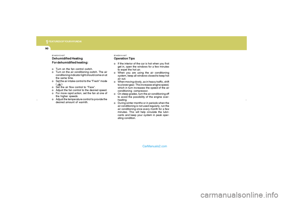 Hyundai Elantra 2005  Owners Manual 1FEATURES OF YOUR HYUNDAI90
B740D01A-AATOperation Tipso If the interior of the car is hot when you first
get in, open the windows for a few minutes
to expel the hot air.
o When you are using the air c